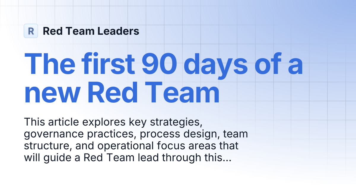 The first 90 days of a new Red Team | Red Team Leaders